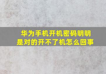 华为手机开机密码明明是对的开不了机怎么回事