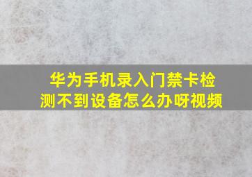 华为手机录入门禁卡检测不到设备怎么办呀视频