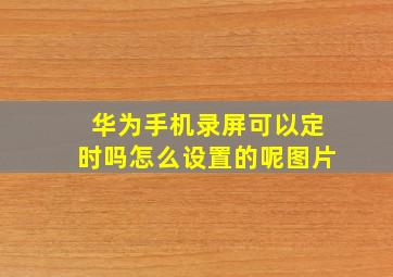 华为手机录屏可以定时吗怎么设置的呢图片