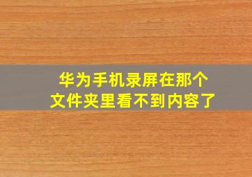 华为手机录屏在那个文件夹里看不到内容了