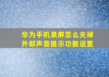 华为手机录屏怎么关掉外部声音提示功能设置