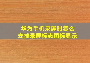 华为手机录屏时怎么去掉录屏标志图标显示