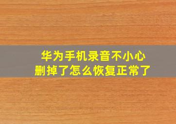 华为手机录音不小心删掉了怎么恢复正常了