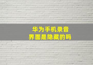 华为手机录音界面是隐藏的吗