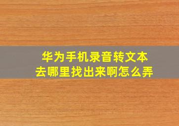 华为手机录音转文本去哪里找出来啊怎么弄