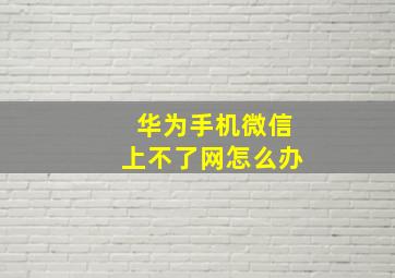 华为手机微信上不了网怎么办