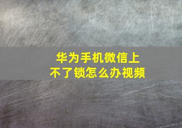 华为手机微信上不了锁怎么办视频