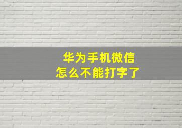 华为手机微信怎么不能打字了