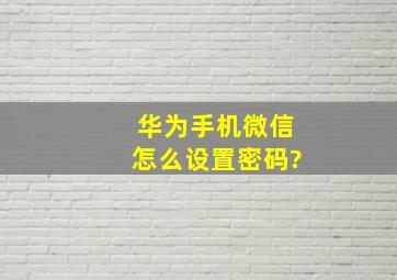 华为手机微信怎么设置密码?