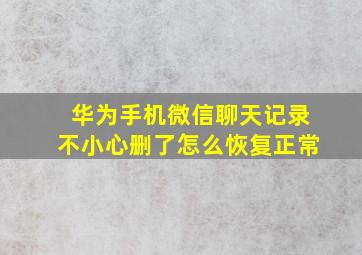 华为手机微信聊天记录不小心删了怎么恢复正常