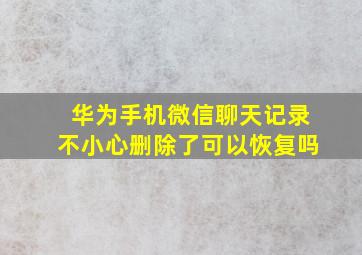 华为手机微信聊天记录不小心删除了可以恢复吗