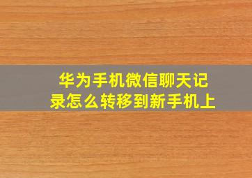 华为手机微信聊天记录怎么转移到新手机上