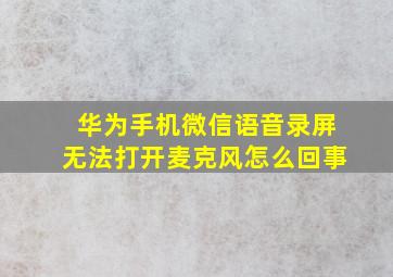 华为手机微信语音录屏无法打开麦克风怎么回事