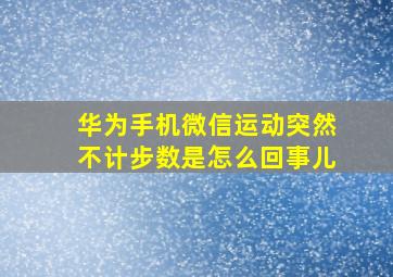 华为手机微信运动突然不计步数是怎么回事儿