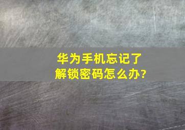 华为手机忘记了解锁密码怎么办?