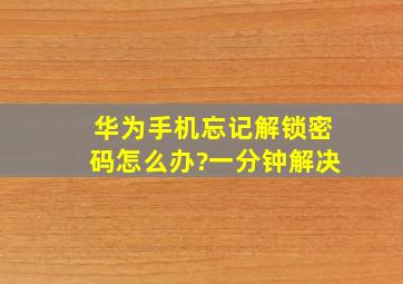 华为手机忘记解锁密码怎么办?一分钟解决