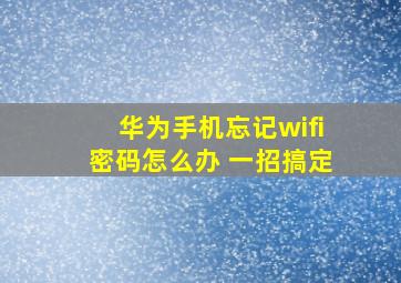 华为手机忘记wifi密码怎么办 一招搞定