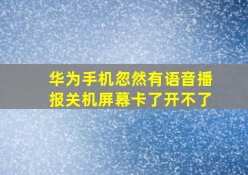 华为手机忽然有语音播报关机屏幕卡了开不了