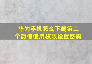 华为手机怎么下载第二个微信使用权限设置密码