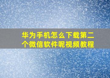 华为手机怎么下载第二个微信软件呢视频教程