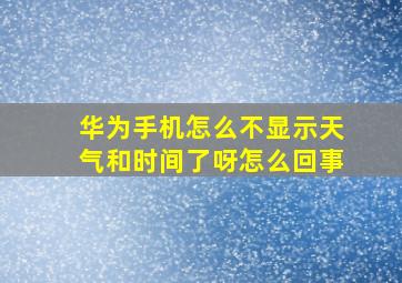 华为手机怎么不显示天气和时间了呀怎么回事