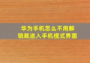 华为手机怎么不用解锁就进入手机模式界面