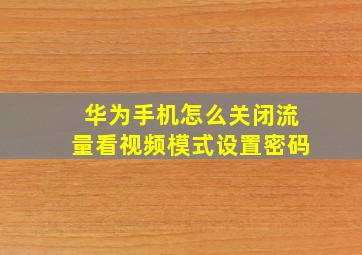 华为手机怎么关闭流量看视频模式设置密码