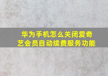 华为手机怎么关闭爱奇艺会员自动续费服务功能