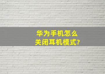 华为手机怎么关闭耳机模式?