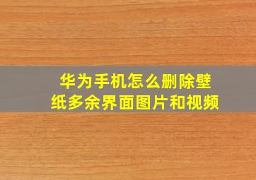 华为手机怎么删除壁纸多余界面图片和视频