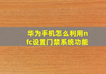 华为手机怎么利用nfc设置门禁系统功能