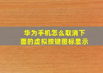 华为手机怎么取消下面的虚拟按键图标显示