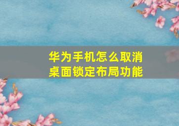 华为手机怎么取消桌面锁定布局功能