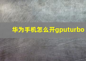 华为手机怎么开gputurbo