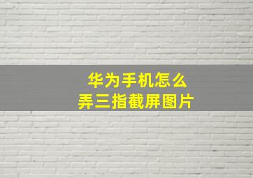 华为手机怎么弄三指截屏图片