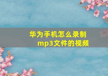 华为手机怎么录制mp3文件的视频