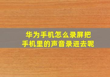 华为手机怎么录屏把手机里的声音录进去呢