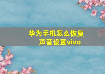 华为手机怎么恢复声音设置vivo