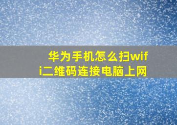 华为手机怎么扫wifi二维码连接电脑上网