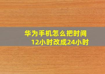 华为手机怎么把时间12小时改成24小时