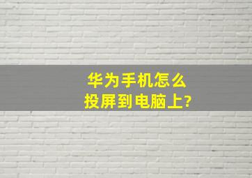 华为手机怎么投屏到电脑上?