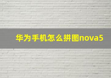 华为手机怎么拼图nova5