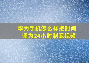 华为手机怎么样把时间调为24小时制呢视频