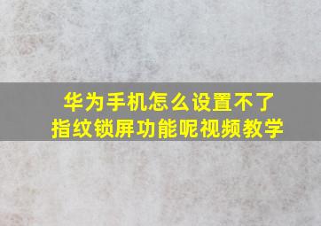 华为手机怎么设置不了指纹锁屏功能呢视频教学