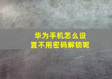 华为手机怎么设置不用密码解锁呢