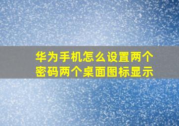 华为手机怎么设置两个密码两个桌面图标显示