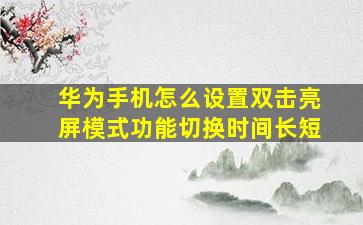 华为手机怎么设置双击亮屏模式功能切换时间长短