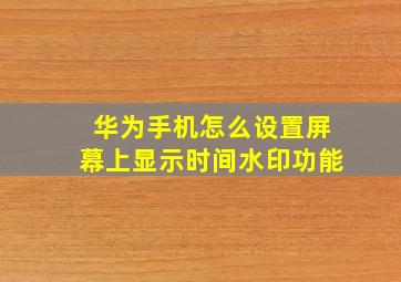 华为手机怎么设置屏幕上显示时间水印功能