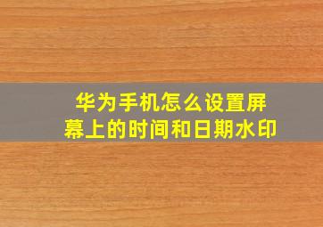 华为手机怎么设置屏幕上的时间和日期水印