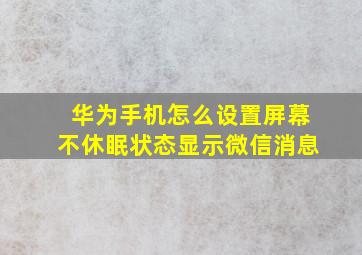 华为手机怎么设置屏幕不休眠状态显示微信消息